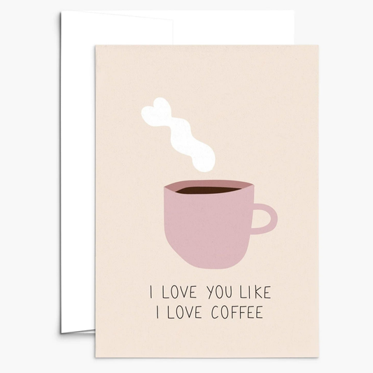 I Love You Like I Love Coffee Greeting Card